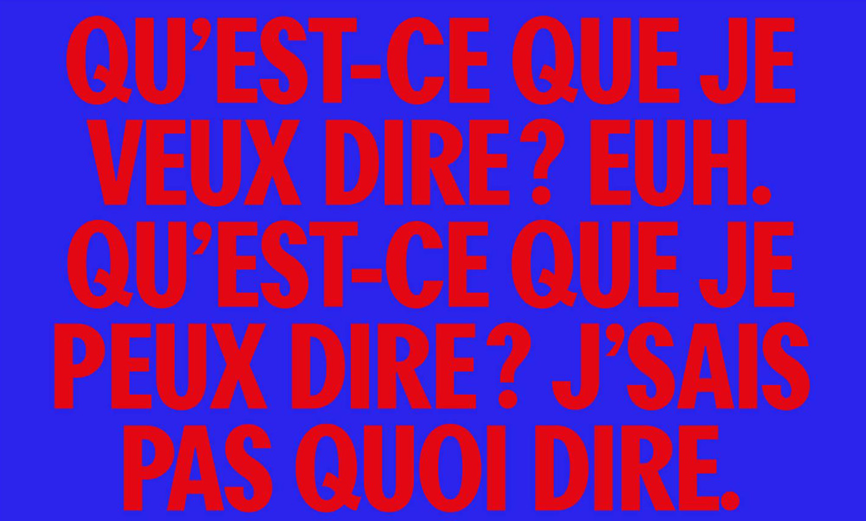 Qu’estce que je veux dire ? Euh. Qu’estce que je peux dire ? J’sais pas quoi dire.